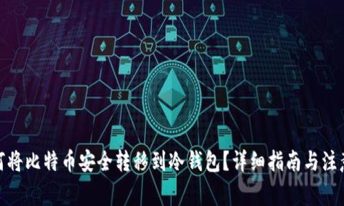 : 如何将比特币安全转移到冷钱包？详细指南与注意事项