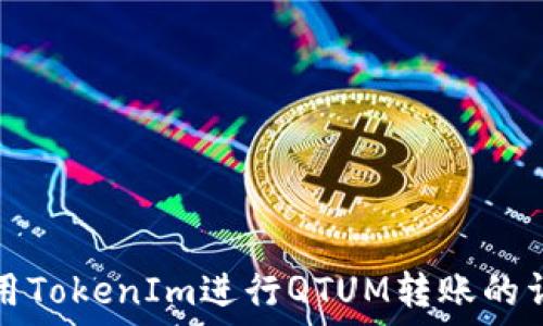   
如何利用TokenIm进行QTUM转账的详细指南