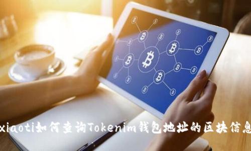 xiaoti如何查询Tokenim钱包地址的区块信息