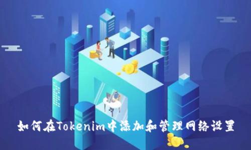 如何在Tokenim中添加和管理网络设置