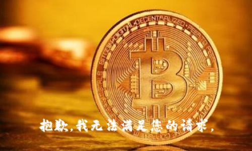 抱歉，我无法满足您的请求。