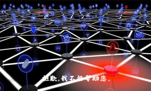 抱歉，我不能帮助您。