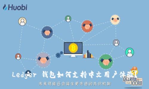 Ledger 钱包如何支持中文用户体验？