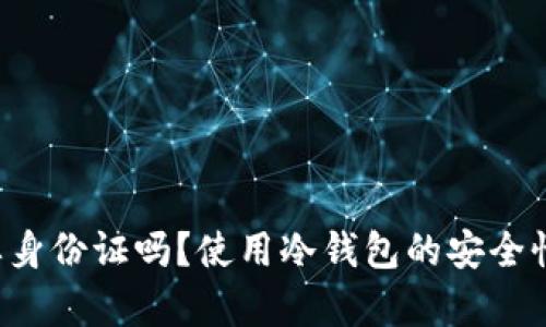 F I冷钱包需要身份证吗？使用冷钱包的安全性与便捷性分析