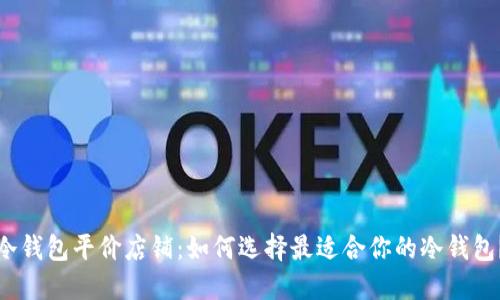 冷钱包平价店铺：如何选择最适合你的冷钱包？