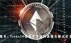 题目: TokenIM登录不上去的原因及解决方案