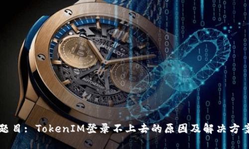 题目: TokenIM登录不上去的原因及解决方案