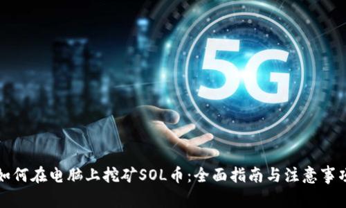 如何在电脑上挖矿SOL币：全面指南与注意事项