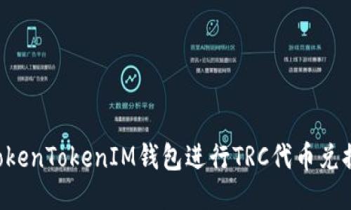 如何使用TokenTokenIM钱包进行TRC代币兑换：详细指南