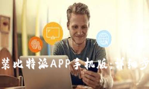 如何在官网下载安装比特派APP手机版：详细步骤与常见问题解答