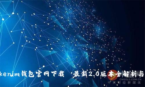 Tokentokenim钱包官网下载—最新2.0版本全解析与使用指南