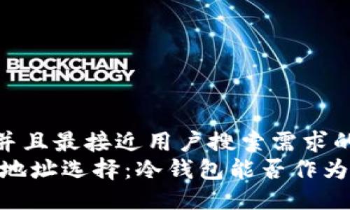 思考一个并且最接近用户搜索需求的  
USDT充币地址选择：冷钱包能否作为理想选择？