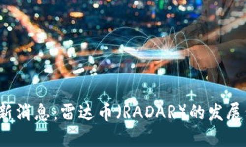 2023年币圈最新消息：雷达币（RADAR）的发展动向与前景分析