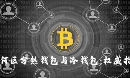 如何区分热钱包与冷钱包：权威指南
