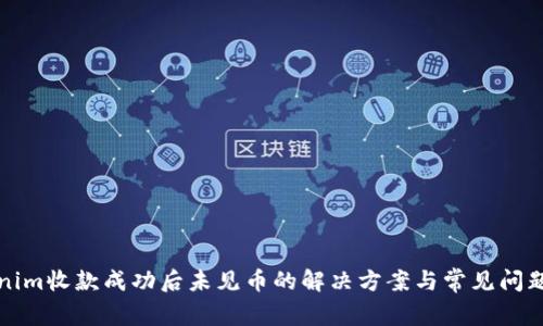 tokenim收款成功后未见币的解决方案与常见问题分析