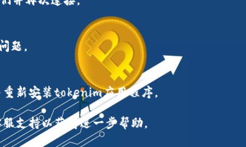 很抱歉，无法为您提供特定软件或服务的即时故障排除帮助。有关“tokenim显示无法连接服务器”的问题，我可以建议您以下通用解决方案：

1. **检查网络连接**：
   - 确保您的设备已连接到互联网。您可以尝试访问其他网站或服务，确认您的网络是否正常。
   - 如果您使用的是Wi-Fi，尝试重启路由器，或切换到移动数据。

2. **服务器状态检查**：
   - 有时，服务本身可能出现故障。访问tokenim的官方网站或社交媒体页面，查看是否有关于服务器故障的公告。

3. **应用更新**：
   - 确保您正在使用最新版本的tokenim应用程序。如果没有，您可以在应用商店中更新应用。

4. **防火墙和安全软件**：
   - 检查您的防火墙设置，确保它没有阻止tokenim的访问。有时安全软件可能会误认为应用程序是威胁。

5. **VPN或代理设置**：
   - 如果您正在使用VPN或代理，尝试禁用它们并再次连接。

6. **重启设备**：
   - 有时简单的设备重启可以解决许多临时问题。

7. **重新安装应用**：
   - 如果以上方法都无效，您可以尝试卸载并重新安装tokenim应用程序。

如果问题持续存在，建议直接联系tokenim的客服支持以获得进一步帮助。
