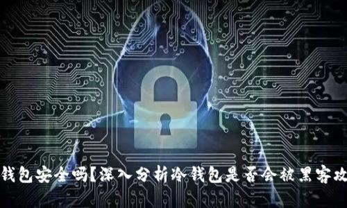 冷钱包安全吗？深入分析冷钱包是否会被黑客攻击