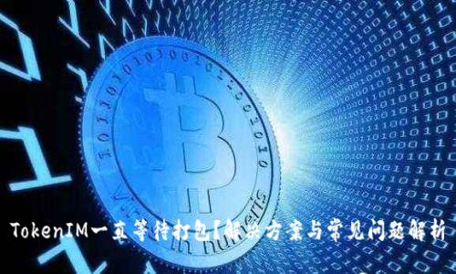 TokenIM一直等待打包？解决方案与常见问题解析