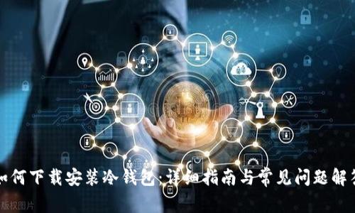 如何下载安装冷钱包：详细指南与常见问题解答