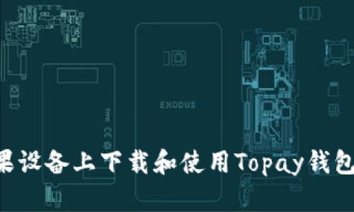 如何在苹果设备上下载和使用Topay钱包：完整指南