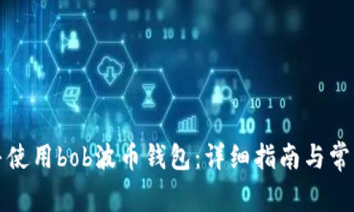 如何下载并使用bob波币钱包：详细指南与常见问题解答