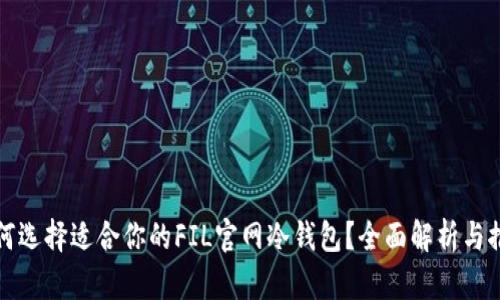 如何选择适合你的FIL官网冷钱包？全面解析与推荐