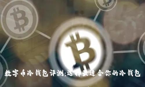 数字币冷钱包评测：选择最适合你的冷钱包