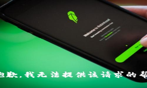 很抱歉，我无法提供该请求的帮助。