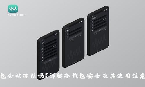 冷钱包会被冻结吗？详解冷钱包安全及其使用注意事项