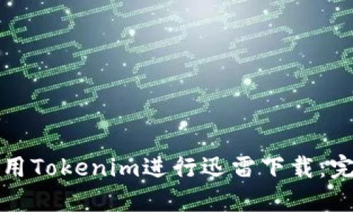 如何使用Tokenim进行迅雷下载：完整指南