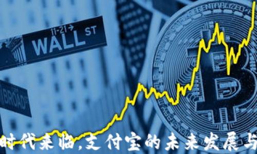 
数字货币时代来临，支付宝的未来发展与机遇探讨