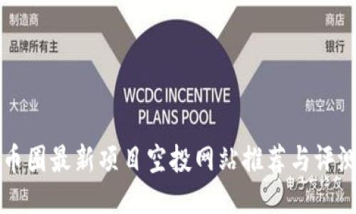 币圈最新项目空投网站推荐与评测
