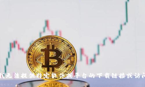 抱歉，我无法提供特定软件或平台的下载链接或访问信息。