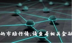 抱歉，我无法提供实时的市场行情。请查看相关