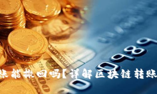 Tokenim转账能撤回吗？详解区块链转账的不可逆性