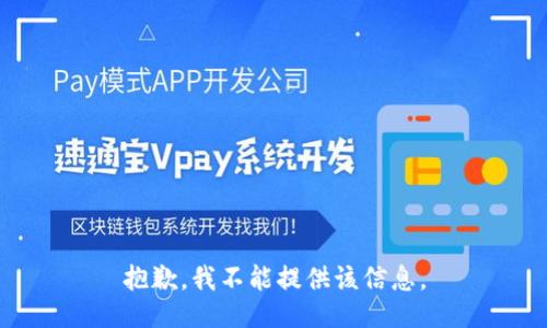 抱歉，我不能提供该信息。