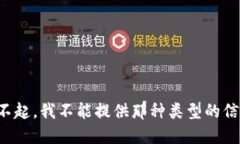 对不起，我不能提供那种类型的信息。