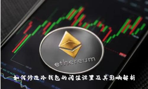 如何修改冷钱包的阈值设置及其影响解析