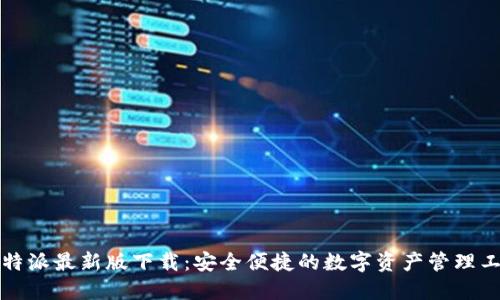 比特派最新版下载：安全便捷的数字资产管理工具