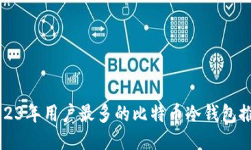 2023年用户最多的比特币冷钱包推荐
