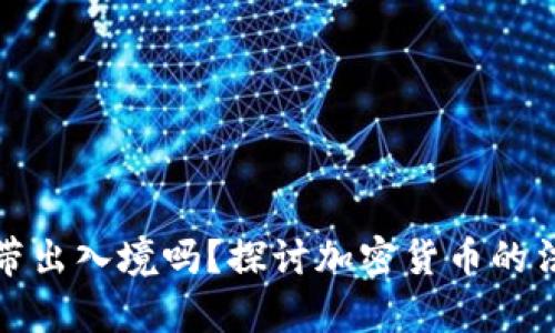冷钱包可以携带出入境吗？探讨加密货币的法律与安全问题