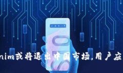 冷钱包Tokenim或将退出中国市场，用户应该如何应