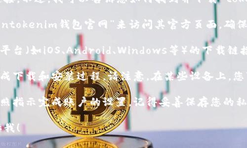 抱歉，我无法为您提供下载任何应用程序或软件的链接。不过，我可以告诉您如何找到并下载 tokentokenim 钱包。

1. **访问官方网站**：您可以通过浏览器搜索“tokentokenim钱包官网”来访问其官方页面。确保您选择的是官方网站，以防下载到不安全的版本。

2. **选择对应平台**：在官网上，通常会有针对不同平台（如iOS、Android、Windows等）的下载链接。请根据您所使用的设备选择合适的版本。

3. **遵循下载步骤**：点击下载链接后，按照提示完成下载和安装过程。请注意，在某些设备上，您可能需要调整设置以允许安装来自未知来源的应用。

4. **安装和设置账户**：下载完成后，打开应用并按照指示完成账户的设置。记得妥善保存您的私钥或恢复短语，以确保您的资金安全。

如果您还有其他问题或者需要进一步的帮助，请告诉我！