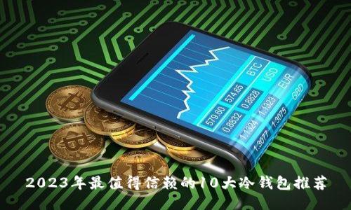 2023年最值得信赖的10大冷钱包推荐