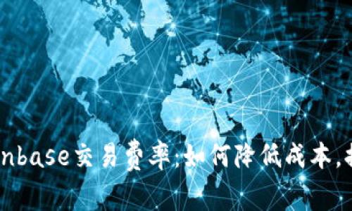 了解Coinbase交易费率：如何降低成本，提高收益