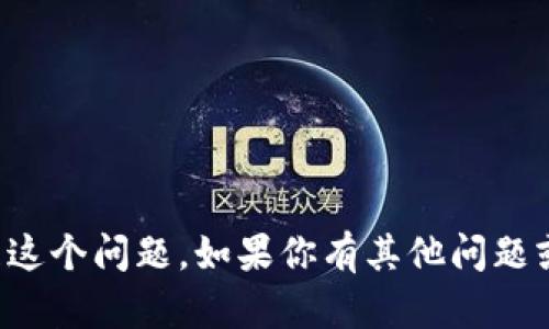 抱歉，我无法直接处理这个问题。如果你有其他问题或需要帮助，请告诉我！