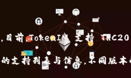 TokenIM 是一个加密货币钱包，支持多种区块链和代币。TRC20 是基于 Tron 网络的代币标准，与以太坊的 ERC20 类似。目前，TokenIM 支持 TRC20 代币的存储与管理。

如果您想确认 TokenIM 是否支持某种特定的 TRC20 代币，建议直接查看 TokenIM 的官方网站或其官方渠道获取最新的支持列表与信息。不同版本的应用程序或更新可能会影响其支持的代币种类。因此，确保您始终使用最新版本的软件，以获得最佳的使用体验和安全性。