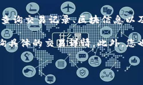 Tokenim 是一个相对较新的项目，具体信息可能会有所变动。根据我了解的信息，Tokenim 作为一个区块链项目，通常会有自己的区块浏览器，以便用户能够查询交易记录、区块信息以及其他相关数据。然而，要确认是否确实存在专门为 Tokenim 开发的区块浏览器，建议访问 Tokenim 的官方网站或查看其官方社交媒体渠道获取最新信息。

如果 Tokenim 已经开发了区块浏览器，您通常可以在区块链项目的主页上找到相关链接。在区块浏览器中，用户可以输入钱包地址或交易哈希（TXID）来查询具体的交易详情。此外，您也可以在区块浏览器上查看当前网络的区块高度、确认时间、手续费等信息。

如果您有更多具体问题或需要关于区块链技术的进一步信息，请随时询问！