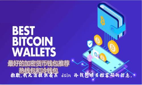 抱歉，我无法提供有关 dsin 冷钱包项目推荐码的信息。