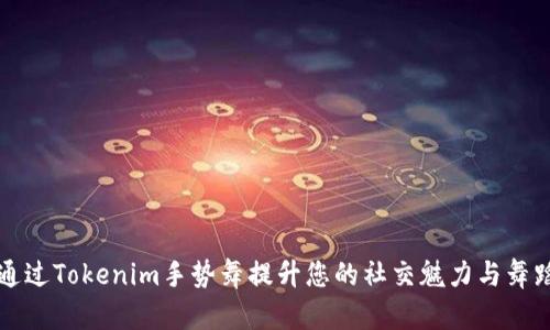 如何通过Tokenim手势舞提升您的社交魅力与舞蹈技能